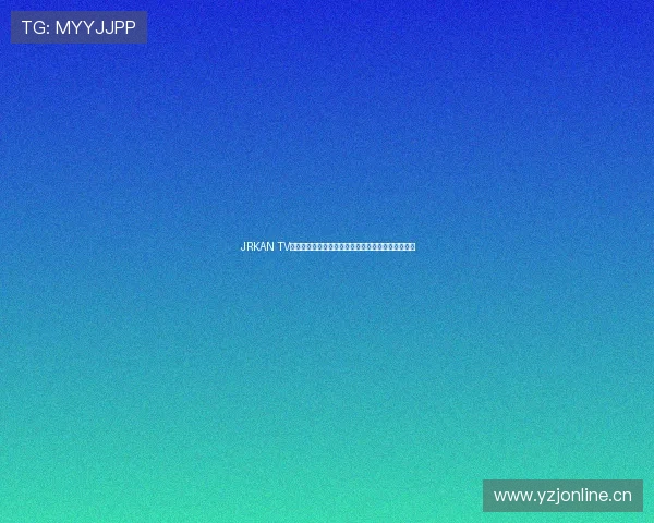 JRKAN TV直播官网全新上线,精彩内容与您相约实时互动平台